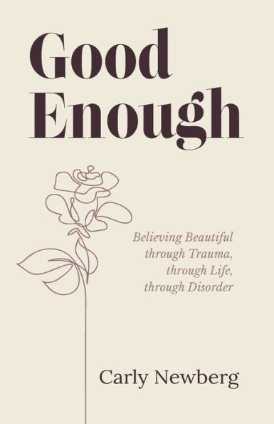 Good Enough: Believing Beautiful through Trauma, Life, Disorder