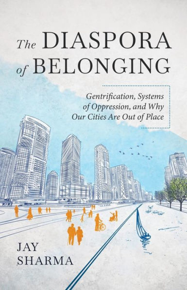 The Diaspora of Belonging: Gentrification, Systems Oppression, and Why Our Cities Are Out Place