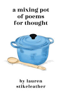 Title: A Mixing Pot of Poems for Thought, Author: Lauren Stikeleather