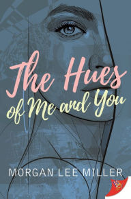 Title: The Hues of Me and You, Author: Morgan Lee Miller