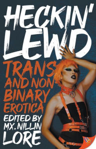 Title: Heckin' Lewd: Trans and Nonbinary Erotica, Author: Mx. Nillin Lore
