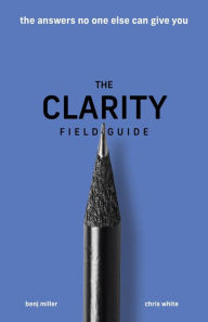 Title: The Clarity Field Guide: The Answers No One Else Can Give You, Author: Benj Miller