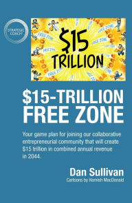 Title: $15-Trillion Free Zon: Your game plan for joining our collaborative entrepreneurial community that will create $15 trillion in combined annual revenue in 2044., Author: Dan Sullivan