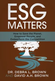 Title: ESG Matters: How to Save the Planet, Empower People, and Outperform the Competition, Author: David Brown