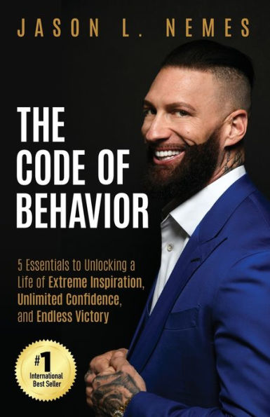 The Code of Behavior: 5 Essentials to Unlocking a Life Extreme Inspiration, Unlimited Confidence, and Endless Victory