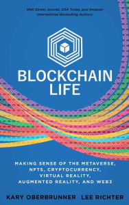 Title: Blockchain Life: Making Sense of the Metaverse, NFTs, Cryptocurrency, Virtual Reality, Augmented Reality, and Web3, Author: Kary Oberbrunner