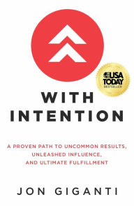 Title: With Intention: A Proven Path to Uncommon Results, Unleashed Influence, and Ultimate Fulfillment, Author: Jon Giganti