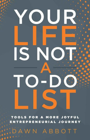 Your Life is Not A To Do List: Tools for a More Joyful Entrepreneurial Journey