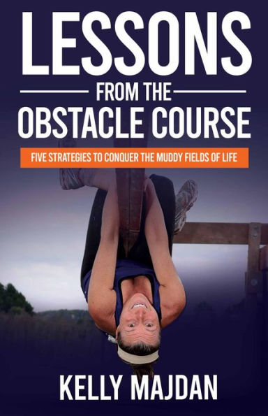 Lessons from the Obstacle Course: Five Strategies to Conquer the Muddy Fields of Life