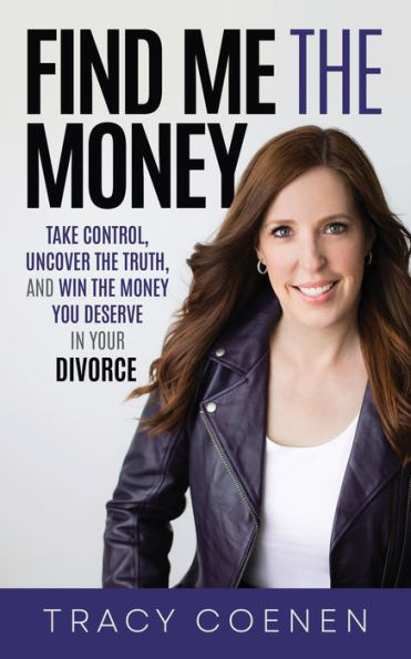 Find Me the Money: Take Control, Uncover Truth, and Win Money You Deserve Your Divorce