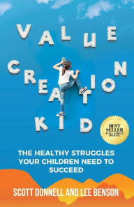 Title: Value Creation Kid: The Healthy Struggles Your Children Need to Succeed, Author: Lee Benson