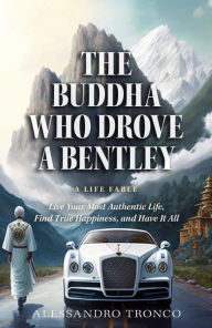 The Buddha Who Drove a Bentley: Live Your Most Authentic Life, Find True Happiness, and Have It All
