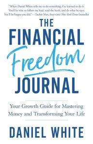 Title: The Financial Freedom Journal: Your growth guide for mastering money and transforming your life., Author: Daniel White