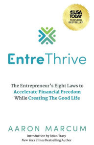 Title: EntreThrive: The Entrepreneur's Eight Laws to Accelerate Financial Freedom While Creating The Good Life, Author: Aaron Marcum