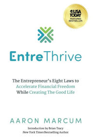 Title: EntreThrive: The Entrepreneur's Eight Laws to Accelerate Financial Freedom While Creating The Good Life, Author: Aaron Marcum