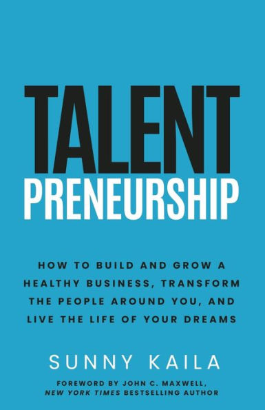 Talentpreneurship: How to Build a Healthy Business, Transform the People around You, and Live Life of Your Dreams