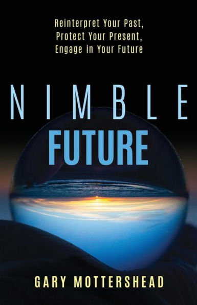 Nimble Future: Reinterpret Your Past, Protect Present, Engage Future