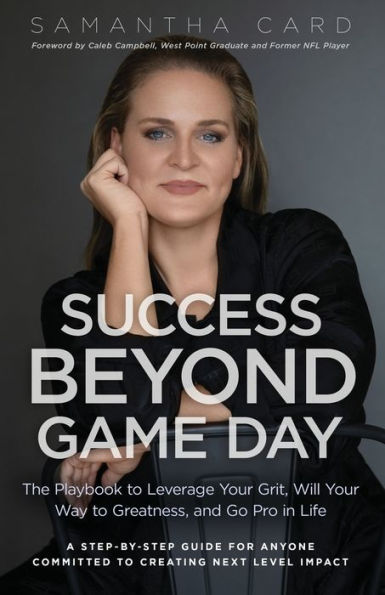 Success Beyond Game Day: The Playbook to Leverage Your Grit, Will Way Greatness, and Go Pro Life