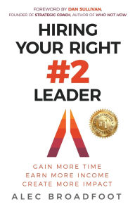 Title: Hiring Your Right Number 2 Leader: Gain More Time. Earn More Income. Create More Impact, Author: Alec Broadfoot