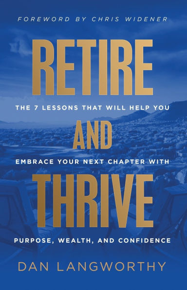 Retire and Thrive: The 7 Lessons That Will Help You Embrace Your Next Chapter with Purpose, Wealth, Confidence