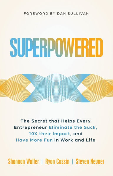 Superpowered: The Secret That Helps Every Entrepreneur Eliminate the Suck, 10X Their Impact, and Have More Fun in Work and Life