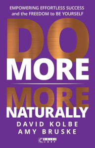 Title: Do More More Naturally: Empowering Effortless Success and the Freedom to Be Yourself, Author: David Kolbe