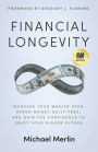 Financial Longevity: Increase Your Wealth Span, Spend Money Guilt-Free, and Gain the Confidence to Enjoy Your Bigger Future