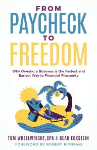 Title: From Paycheck to Freedom: Why Owning a Business Is the Fastest and Easiest Way to Financial Prosperity, Author: Tom Wheelwright