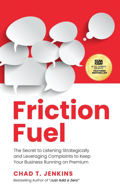 Friction Fuel: The Secret to Listening Strategically and Leveraging Complaints Keep Your Business Running on Premium