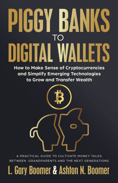 Piggy Banks to Digital Wallets: How Make Sense of Cryptocurrencies and Simplify Emerging Technologies Grow Transfer Wealth