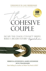Title: The Cohesive Couple: Escape the Chaos. Connect Deeply. Build a Bigger Future-Together, Author: Rebecca Lockwood
