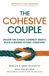 Title: The Cohesive Couple: Escape the Chaos. Connect Deeply. Build A Bigger Future-Together, Author: Rebecca Lockwood