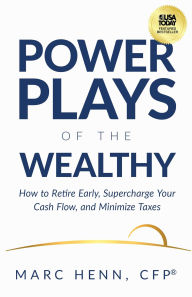 Title: Power Plays of the Wealthy: How to Retire Early, Supercharge Your Cash Flow, and Minimize Taxes, Author: Marc Henn