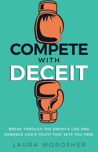 Compete with Deceit: Break Through the Enemy's Lies and Embrace God's Truth That Sets You Free