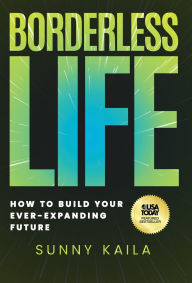 Title: Borderless Life: How to Build Your Ever-Expanding Future, Author: Sunny Kaila