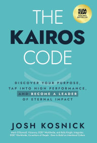 Title: The Kairos Code: Discover Your Purpose, Tap into High Performance, and Become a Leader of Eternal Impact, Author: Josh Kosnick
