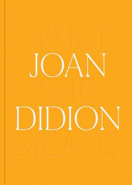 Title: Joan Didion: What She Means, Author: Joan Didion