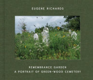Title: Eugene Richards: Remembrance Garden: A Portrait of Green-Wood Cemetery, Author: Eugene Richards