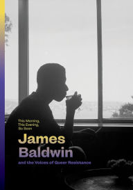 Title: This Morning, This Evening, So Soon: James Baldwin and the Voices of Queer Resistance, Author: James Baldwin