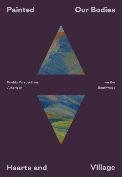 Painted: Our Bodies, Hearts, and Village: Pueblo Perspectives on the American Southwest