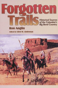 Title: Forgotten Trails: Historical Sources of the Columbia's Big Bend Country, Author: Ron Anglin