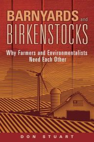 Title: Barnyards and Birkenstocks: Why Farmers and Environmentalists Need Each Other, Author: Don Stuart