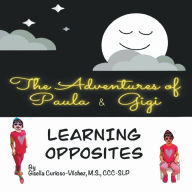 Title: The Adventures of Paula & Gigi. Learning Opposites., Author: Gisella Curioso-Vilchez