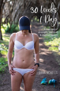 Title: 30 Weeks 1 Day, Author: Diana Nicholls