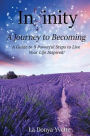 Infinity A Journey To Becoming: A Guide to 8 Powerful Steps to Live Your Life Inspired