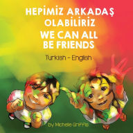 Title: We Can All Be Friends (Turkish-English): Hepİmİz ArkadaŞ Olabİlİrİz, Author: Michelle Griffis