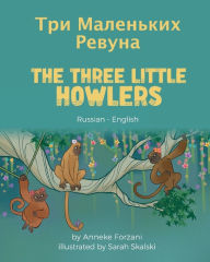 Title: The Three Little Howlers (Russian-English): Три Маленьких Ревуна, Author: Anneke Forzani