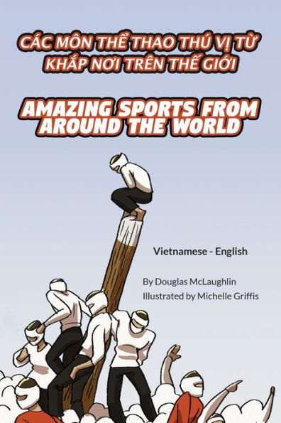 Amazing Sports from Around the World (Vietnamese-English): CÃ¯Â¿Â½c MÃ¯Â¿Â½n ThỂ Thao ThÃ¯Â¿Â½ VỊ TỪ KhẮp NƠi TrÃ¯Â¿Â½n ThẾ GiỚi