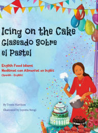 Title: Icing on the Cake - English Food Idioms (Spanish-English): Glaseado Sobre El Pastel - Modismos con Alimentos en InglÃ¯Â¿Â½s (EspaÃ¯Â¿Â½ol - InglÃ¯Â¿Â½s), Author: Troon Harrison