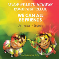 Title: We Can All Be Friends (Armenian-English): Մենք Բոլորս Կրնանք Ընկերներ Ըլլալ, Author: Michelle Griffis